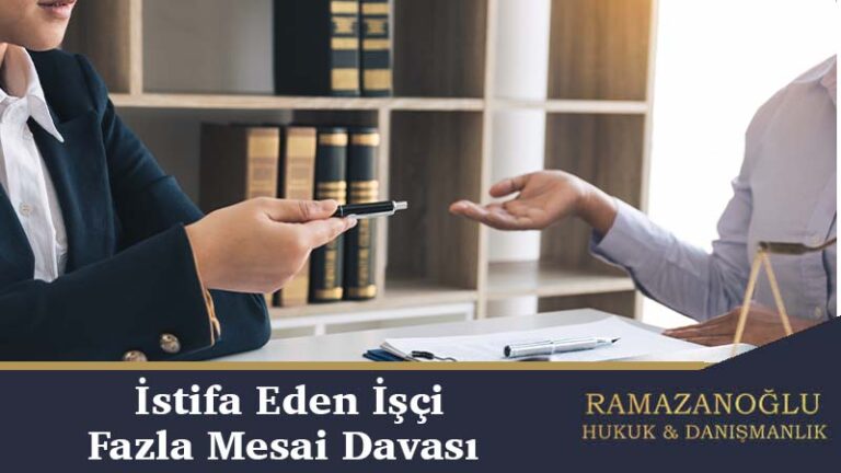 İşten İstifa Eden İşçi Fazla Mesai Davası Açabilir Mi?