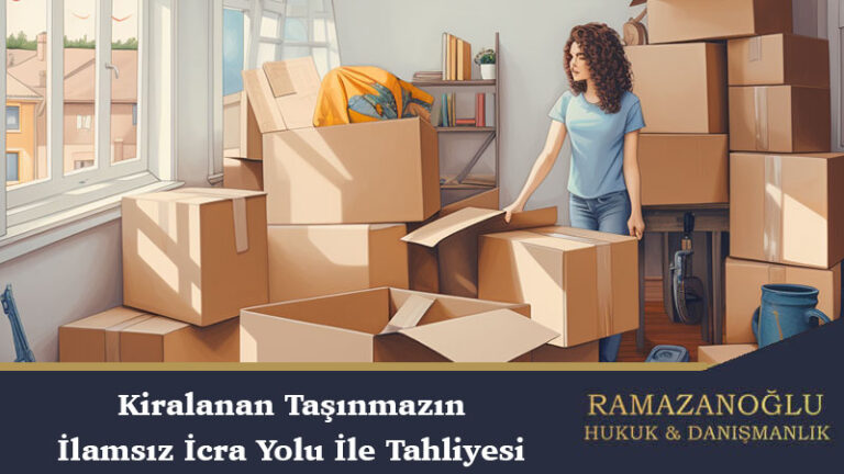 Kiralanan Taşınmazın İlamsız İcra Yolu İle Tahliyesi